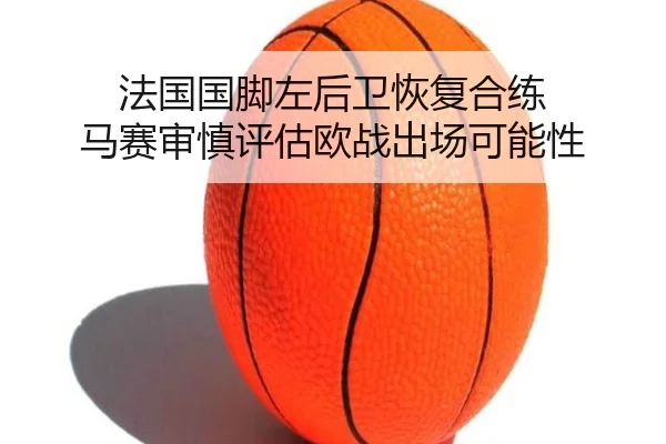 法国国脚左后卫恢复合练 马赛审慎评估欧战出场可能性